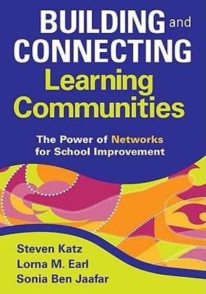 Building and Connecting Learning Communities : The Power of Networks for School Improvement - Steven Katz