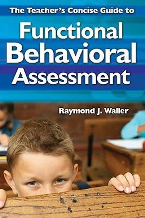 The Teacher's Concise Guide to Functional Behavioral Assessment - Raymond J. Waller