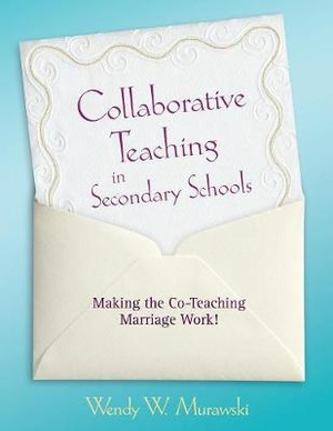 Collaborative Teaching in Secondary Schools : Making the Co-Teaching Marriage Work! - Wendy Murawski