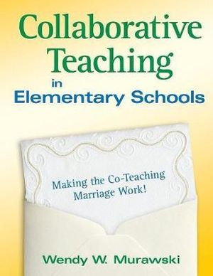 Collaborative Teaching in Elementary Schools : Making the Co-Teaching Marriage Work! - Wendy Murawski