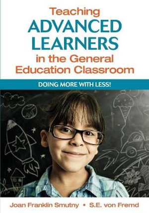 Teaching Advanced Learners in the General Education Classroom : Doing More With Less! - Joan Franklin Smutny