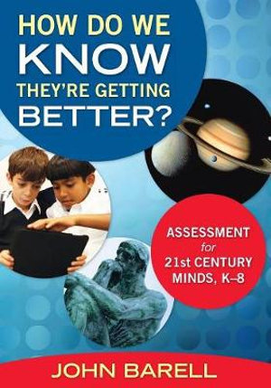 How Do We Know They're Getting Better? : Assessment for 21st Century Minds, K-8 - John F. Barell