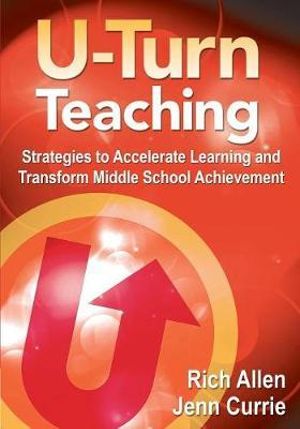 U-Turn Teaching : Strategies to Accelerate Learning and Transform Middle School Achievement - Rich Allen