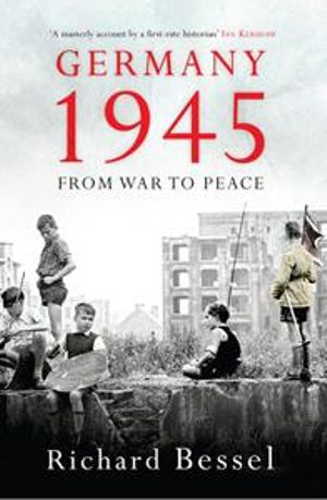 Germany 1945 : From War to Peace - Richard Bessel