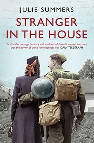 Stranger in the House : Women's Stories of Men Returning from the Second World War - Julie Summers