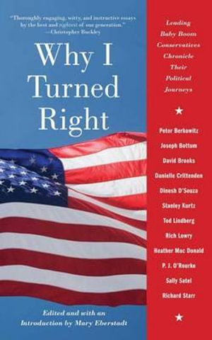 Why I Turned Right : Leading Baby Boom Conservatives Chronicle Their Political Journeys - Mary Eberstadt