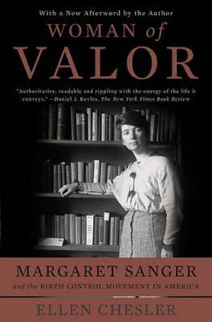 Woman of Valor : Margaret Sanger and the Birth Control Movement in America - Ellen Chesler