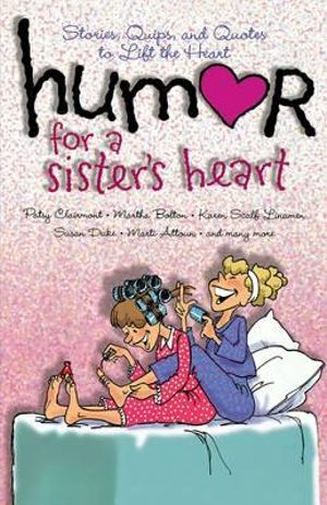 Humor for a Sister's Heart : Stories, Quips, and Quotes to Lift the Heart - Howard Books