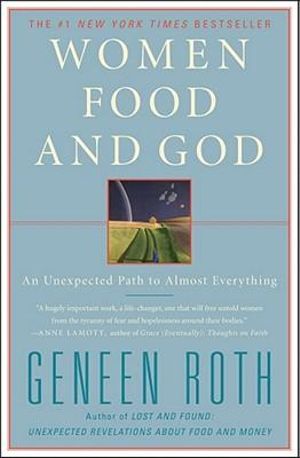 Women Food and God : An Unexpected Path to Almost Everything - Geneen Roth