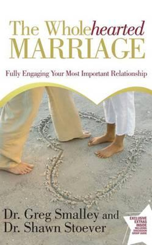 The Wholehearted Marriage : Fully Engaging Your Most Important Relationship - Greg Smalley