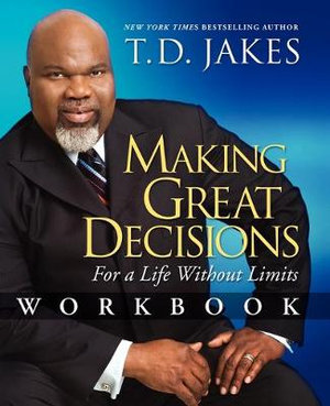 Making Great Decisions Workbook : For a Life Without Limits - T.D. Jakes