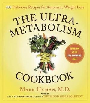 The UltraMetabolism Cookbook : 200 Delicious Recipes that Will Turn on Your Fat-Burning DNA - Mark Hyman