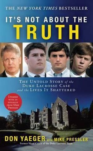 It's Not About the Truth : The Untold Story of the Duke Lacrosse Case and the Lives It Shattered - Don Yaeger