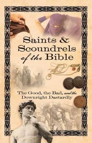 Saints & Scoundrels of the Bible : The Good, the Bad, and the Downright Dastardly - Howard Books