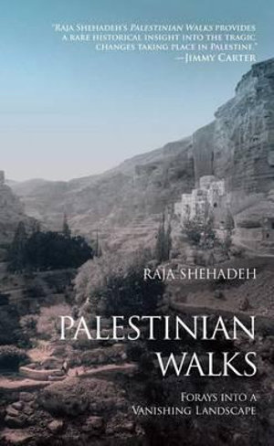 Palestinian Walks : Forays Into a Vanishing Landscape - Raja Shehadeh