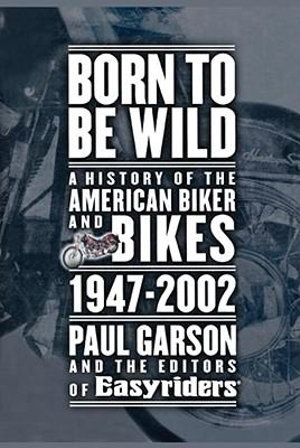 Born to Be Wild : A History of the American Biker and Bikes 1947-2002 - Paul Garson