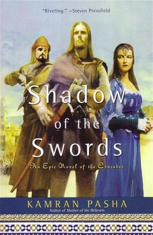 Shadow Of The Swords : An Epic Novel Of The Crusades - Kamran Pasha