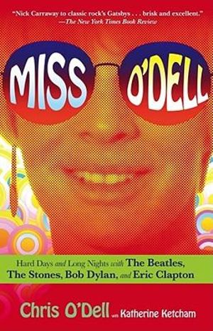 Miss O'Dell :  My Hard Days and Long Nights with the Beatles, the Stones, Bob Dylan, Eric Clapton, and the Women They Loved - Chris O'Dell