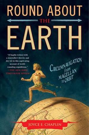 Round About the Earth : Circumnavigation from Magellan to Orbit - Joyce E. Chaplin