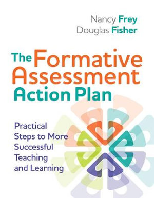 The Formative Assessment Action Plan : Practical Steps to More Successful Teaching and Learning - Nancy Frey