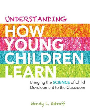 Understanding How Young Children Learn : Bringing the Science of Child Development to the Classroom - Wendy L. Ostroff