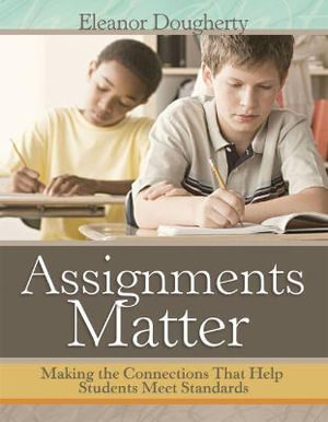 Assignments Matter : Making the Connections That Help Students Meet Standards - Eleanor Dougherty