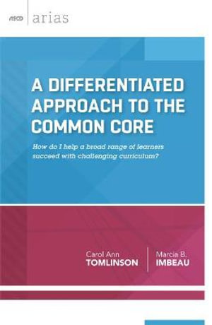 A Differentiated Approach to the Common Core : How Do I Help a Broad Range of Learners  Succeed With a Challenging Curriculum? - Carol Ann Tomlinson,