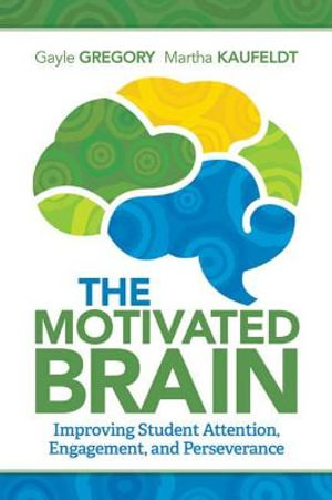 The Motivated Brain : Improving Student Attention, Engagement, and Perseverance - Gayle Gregory