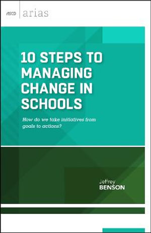 10 Steps to Managing Change in Schools : How Do We Take Initiatives From Goals to Actions? - Jeffrey Benson