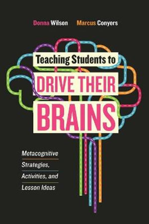 Teaching Students to Drive Their Brains : Metacognitive Strategies, Activities, and Lesson Ideas - Donna Wilson