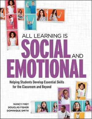 All Learning Is Social and Emotional : Helping Students Develop Essential Skills for the Classroom and Beyond - Nancy Frey