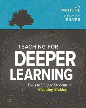 Teaching for Deeper Learning : Tools to Engage Students in Meaning Making - Jay McTighe