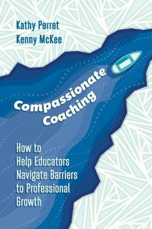 Compassionate Coaching : How to Help Educators Navigate Barriers to Professional Growth - Kathy Perret