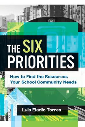 The Six Priorities : How to Find the Resources Your School Community Needs - Luis Eladio Torres