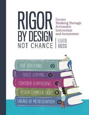 Rigor by Design, Not Chance : Deeper Thinking Through Actionable Instruction and Assessment - Karin Hess