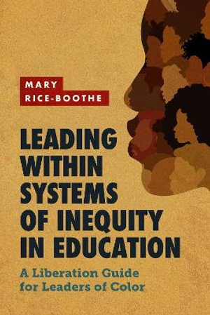 Leading Within Systems of Inequity in Education : A Liberation Guide for Leaders of Color - Mary Rice-Boothe