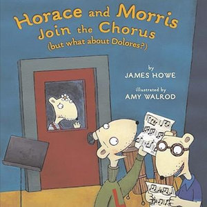 Horace and Morris Join the Chorus (But What about Dolores?) : Horace and Morris and Dolores - James Howe