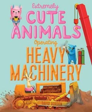 Extremely Cute Animals Operating Heavy Machinery - David Gordon