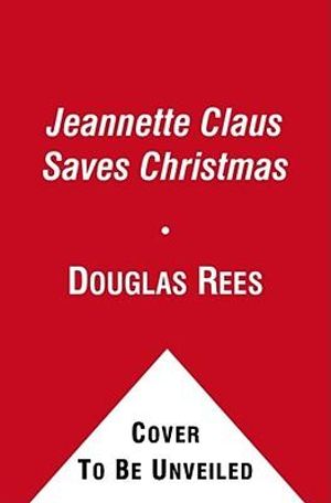 Jeannette Claus Saves Christmas - Douglas Rees