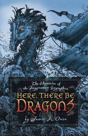 Here, There Be Dragons : Chronicles Of The Imaginarium Geographic Book 1 : Chronicles of the Imaginarium Geographic : Book 1 - James A. Owen