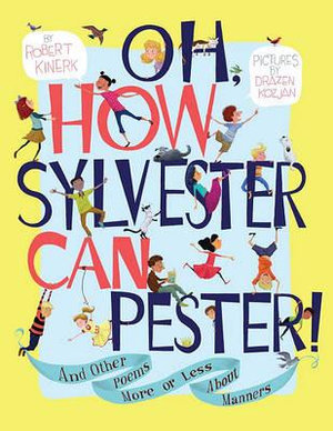 Oh, How Sylvester Can Pester! : And Other Poems More or Less About Manners - Robert Kinerk