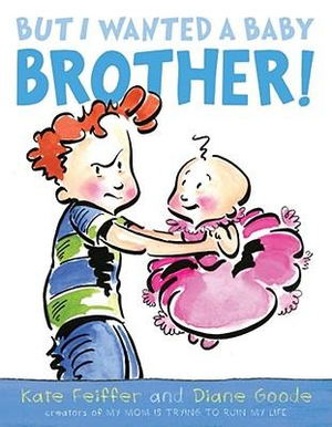 But I Wanted a Baby Brother! - Kate Feiffer