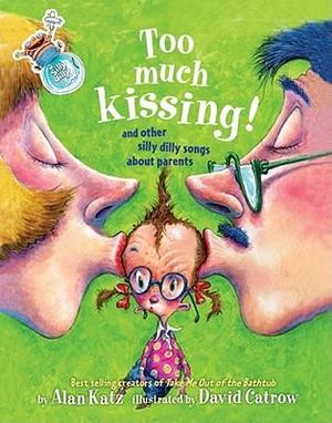 Too Much Kissing! : And Other Silly Dilly Songs About Parents :  And Other Silly Dilly Songs About Parents - Alan Katz