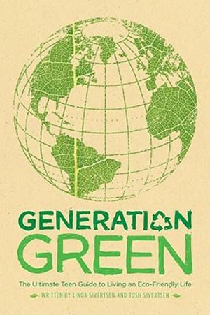 Generation Green : The Ultimate Teen Guide to Living an Eco-Friendly Life - Linda Sivertsen