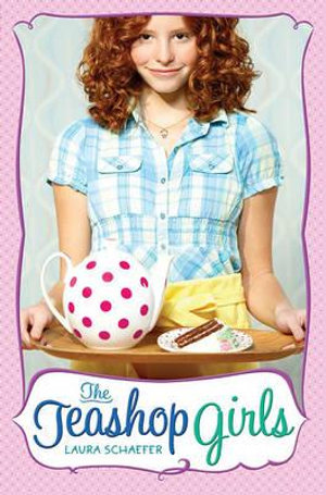 The Teashop Girls : Paula Wiseman Books - Laura Schaefer