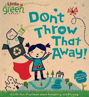 Don't Throw That Away! : A Lift-the-Flap Book about Recycling and Reusing - Lara Bergen