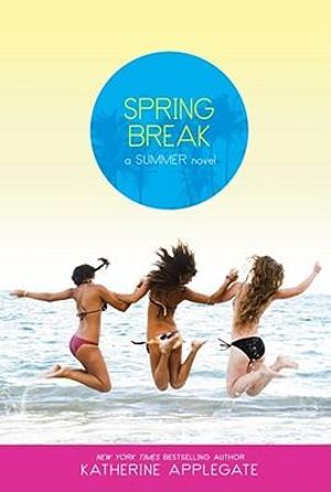 Spring Break : A Summer Novel - Katherine Applegate