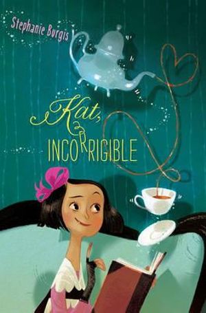 Kat, Incorrigible : Unladylike Adventures of Kat Stephenson (Kat, Incorrigible) - Stephanie Burgis