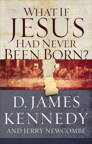 What If Jesus Had Never Been Born? : The Positive Impact of Christianity in History - D. James Kennedy