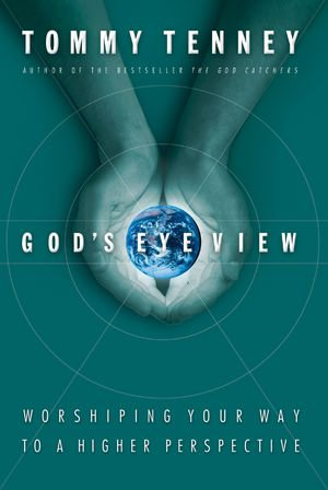 God's Eye View : Worshiping Your Way to a Higher Perspective - Tommy Tenney